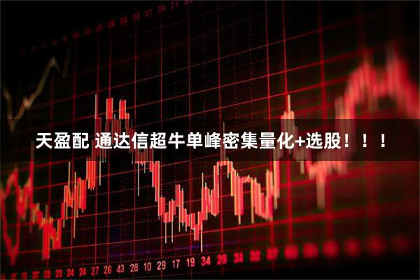 天盈配 通达信超牛单峰密集量化+选股！！！