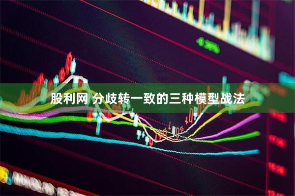 股利网 分歧转一致的三种模型战法