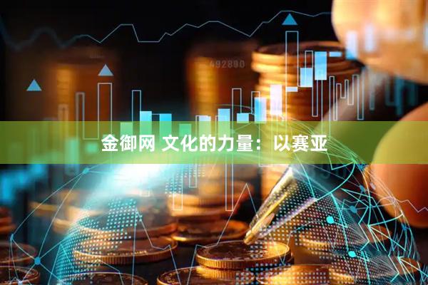 金御网 文化的力量：以赛亚